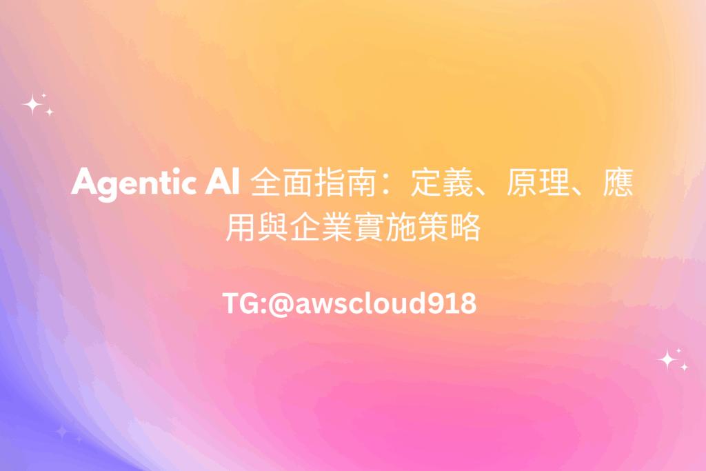 Agentic AI 全面指南：定義、原理、應用與企業實施策略